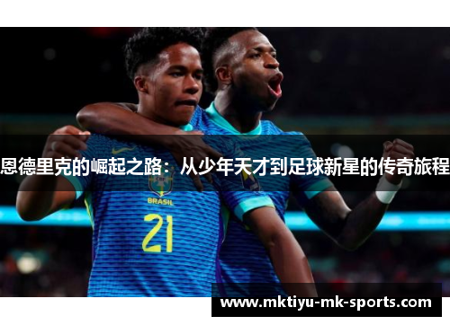 恩德里克的崛起之路：从少年天才到足球新星的传奇旅程